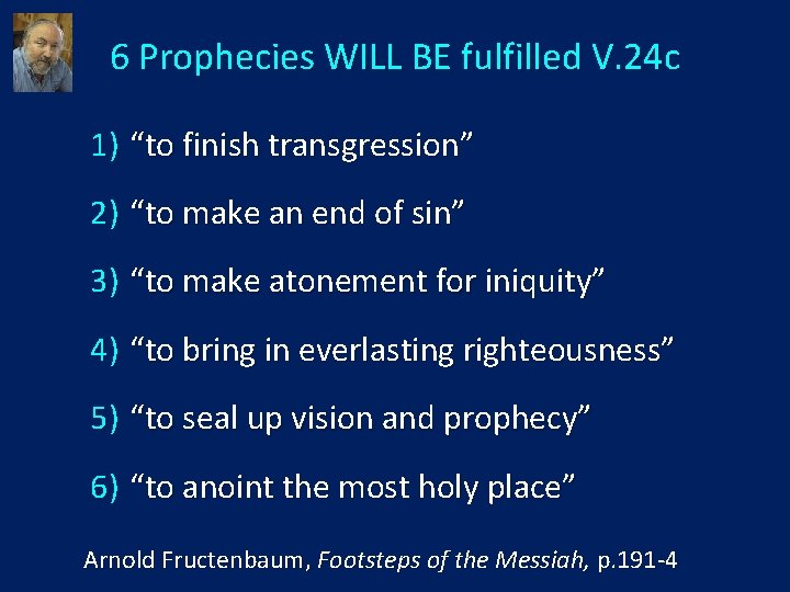 6 Prophecies WILL BE fulfilled V. 24 c 1) “to finish transgression” 2) “to