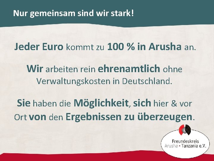 Nur gemeinsam sind wir stark! Jeder Euro kommt zu 100 % in Arusha an.