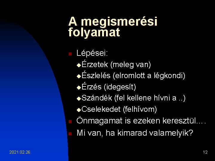 A megismerési folyamat n Lépései: uÉrzetek (meleg van) uÉszlelés (elromlott a légkondi) uÉrzés (idegesít)