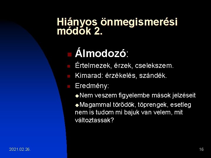 Hiányos önmegismerési módok 2. n n Álmodozó: Értelmezek, érzek, cselekszem. Kimarad: érzékelés, szándék. Eredmény: