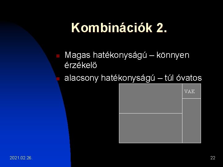 Kombinációk 2. n n Magas hatékonyságú – könnyen érzékelő alacsony hatékonyságú – túl óvatos