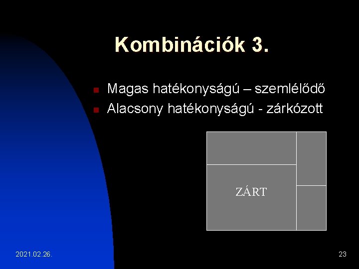Kombinációk 3. n n Magas hatékonyságú – szemlélődő Alacsony hatékonyságú - zárkózott ZÁRT 2021.