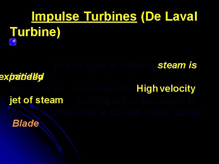 Impulse Turbines (De Laval Turbine) In this type of turbine, steam is initially nexpanded