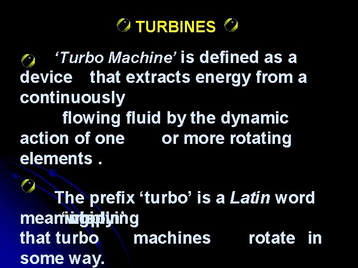 TURBINES ‘Turbo Machine’ is defined as a device that extracts energy from a continuously
