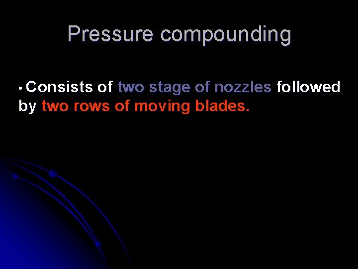 Pressure compounding • Consists of two stage of nozzles followed by two rows of