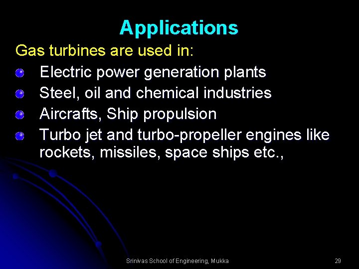 Applications Gas turbines are used in: Electric power generation plants Steel, oil and chemical
