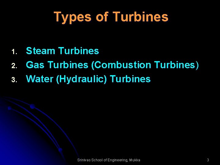 Types of Turbines 1. 2. 3. Steam Turbines Gas Turbines (Combustion Turbines) Water (Hydraulic)