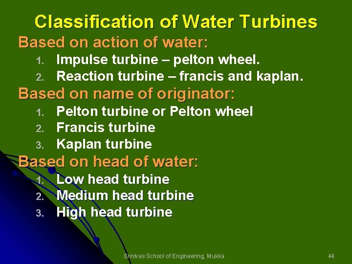 Classification of Water Turbines Based on action of water: 1. 2. Impulse turbine –
