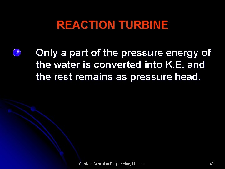 REACTION TURBINE Only a part of the pressure energy of the water is converted