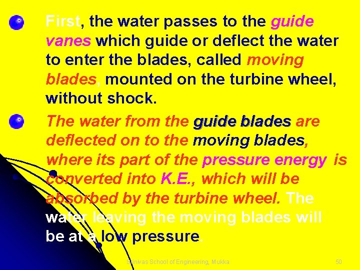 First, the water passes to the guide vanes which guide or deflect the water