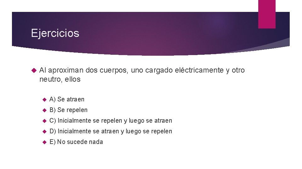 Ejercicios Al aproximan dos cuerpos, uno cargado eléctricamente y otro neutro, ellos A) Se