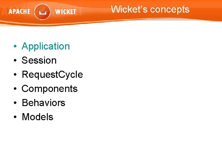 Wicket’s concepts • • • Application Session Request. Cycle Components Behaviors Models 