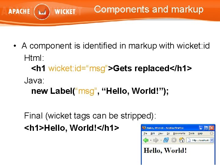 Components and markup • A component is identified in markup with wicket: id Html: