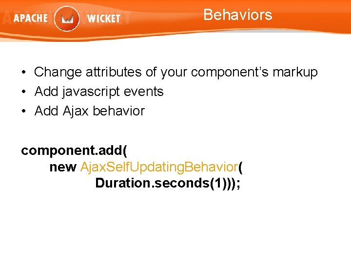 Behaviors • Change attributes of your component’s markup • Add javascript events • Add