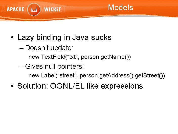 Models • Lazy binding in Java sucks – Doesn’t update: new Text. Field(“txt”, person.