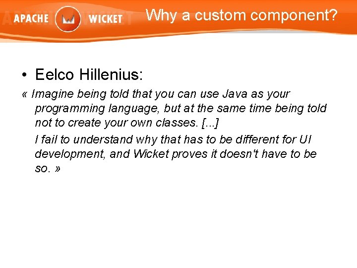 Why a custom component? • Eelco Hillenius: « Imagine being told that you can