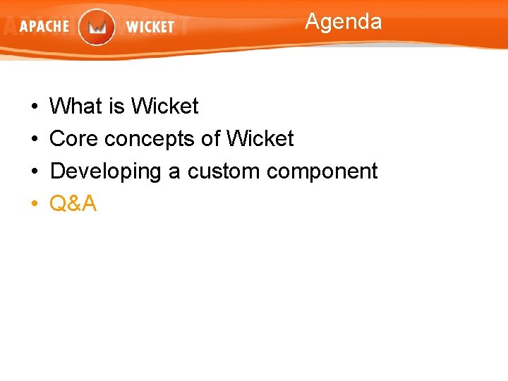 Agenda • • What is Wicket Core concepts of Wicket Developing a custom component