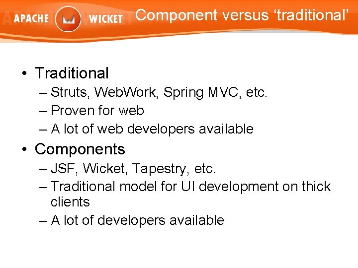 Component versus ‘traditional’ • Traditional – Struts, Web. Work, Spring MVC, etc. – Proven