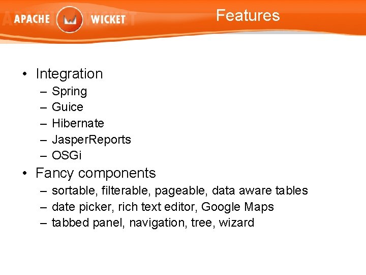 Features • Integration – – – Spring Guice Hibernate Jasper. Reports OSGi • Fancy