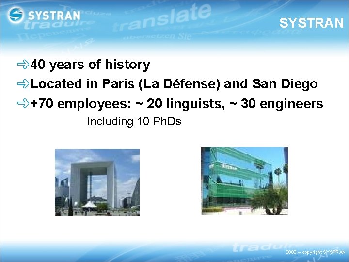 SYSTRAN 40 years of history Located in Paris (La Défense) and San Diego +70