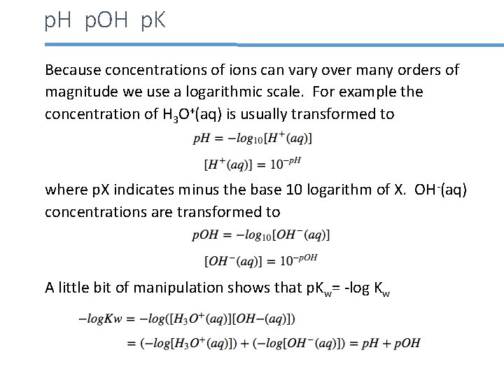 p. H p. OH p. K Because concentrations of ions can vary over many