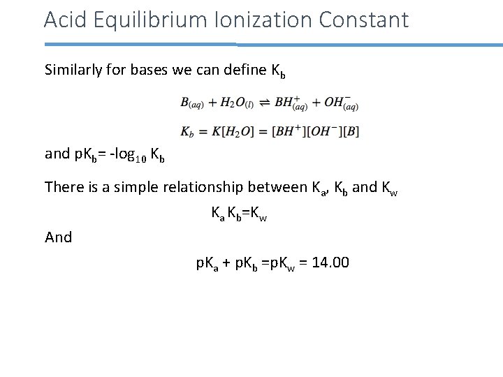 Acid Equilibrium Ionization Constant Similarly for bases we can define Kb and p. Kb=