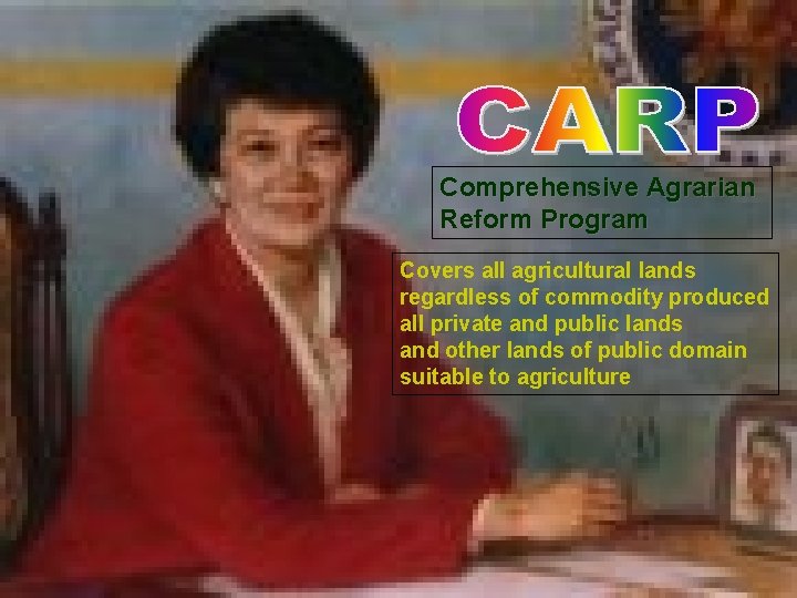 Comprehensive Agrarian Reform Program Covers all agricultural lands regardless of commodity produced all private
