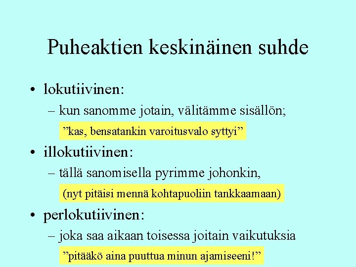 Puheaktien keskinäinen suhde • lokutiivinen: – kun sanomme jotain, välitämme sisällön; ”kas, bensatankin varoitusvalo Puheaktien keskinäinen suhde • lokutiivinen: – kun sanomme jotain, välitämme sisällön; ”kas, bensatankin varoitusvalo