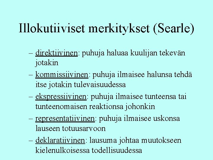 Illokutiiviset merkitykset (Searle) – direktiivinen: puhuja haluaa kuulijan tekevän jotakin – kommissiivinen: puhuja ilmaisee Illokutiiviset merkitykset (Searle) – direktiivinen: puhuja haluaa kuulijan tekevän jotakin – kommissiivinen: puhuja ilmaisee