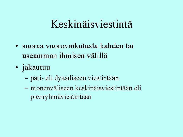 Keskinäisviestintä • suoraa vuorovaikutusta kahden tai useamman ihmisen välillä • jakautuu – pari- eli