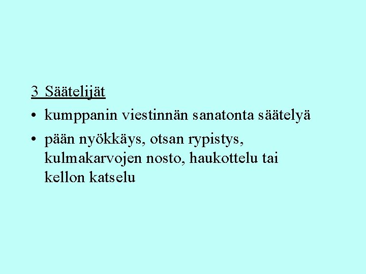3 Säätelijät • kumppanin viestinnän sanatonta säätelyä • pään nyökkäys, otsan rypistys, kulmakarvojen nosto, 3 Säätelijät • kumppanin viestinnän sanatonta säätelyä • pään nyökkäys, otsan rypistys, kulmakarvojen nosto,