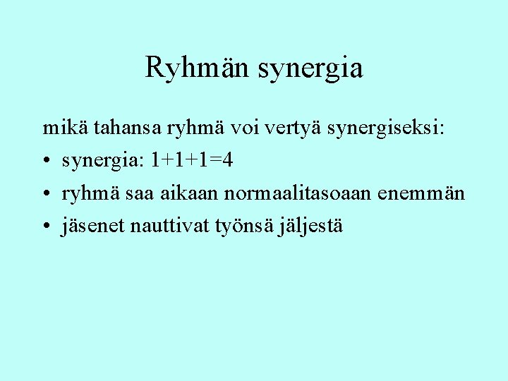 Ryhmän synergia mikä tahansa ryhmä voi vertyä synergiseksi: • synergia: 1+1+1=4 • ryhmä saa