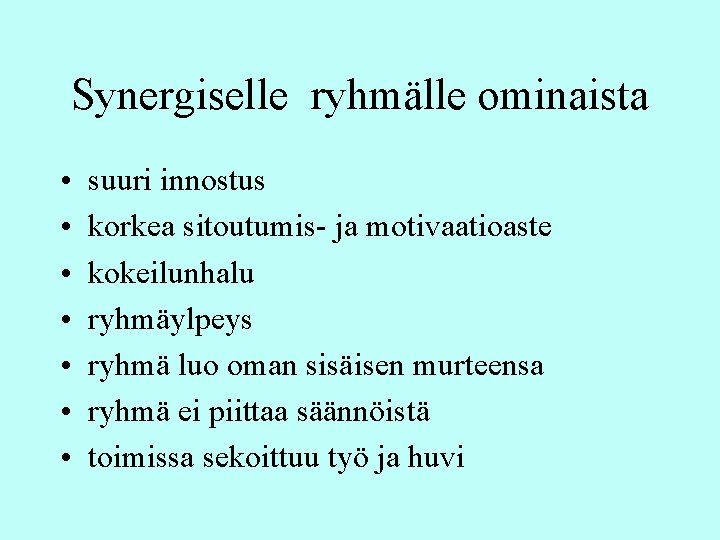 Synergiselle ryhmälle ominaista • • suuri innostus korkea sitoutumis- ja motivaatioaste kokeilunhalu ryhmäylpeys ryhmä