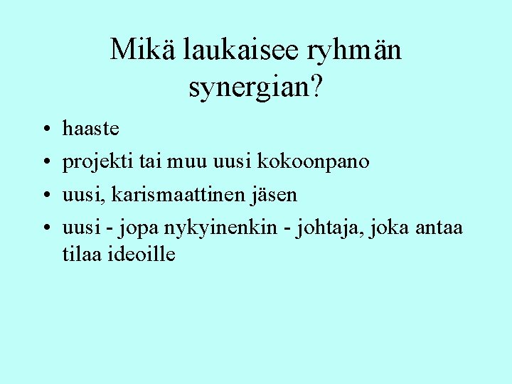 Mikä laukaisee ryhmän synergian? • • haaste projekti tai muu uusi kokoonpano uusi, karismaattinen Mikä laukaisee ryhmän synergian? • • haaste projekti tai muu uusi kokoonpano uusi, karismaattinen