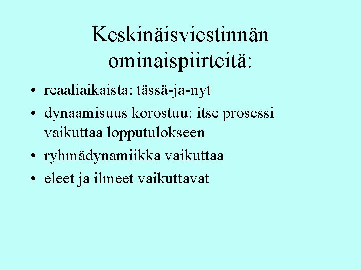 Keskinäisviestinnän ominaispiirteitä: • reaaliaikaista: tässä-ja-nyt • dynaamisuus korostuu: itse prosessi vaikuttaa lopputulokseen • ryhmädynamiikka Keskinäisviestinnän ominaispiirteitä: • reaaliaikaista: tässä-ja-nyt • dynaamisuus korostuu: itse prosessi vaikuttaa lopputulokseen • ryhmädynamiikka
