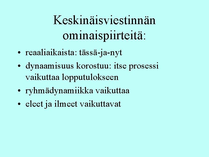 Keskinäisviestinnän ominaispiirteitä: • reaaliaikaista: tässä-ja-nyt • dynaamisuus korostuu: itse prosessi vaikuttaa lopputulokseen • ryhmädynamiikka