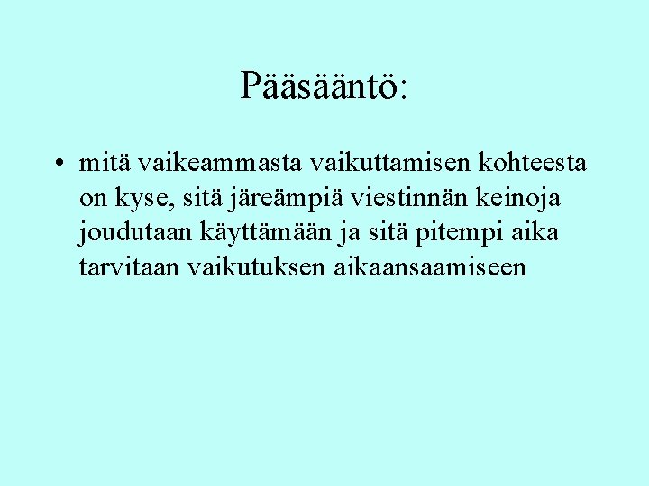 Pääsääntö: • mitä vaikeammasta vaikuttamisen kohteesta on kyse, sitä järeämpiä viestinnän keinoja joudutaan käyttämään