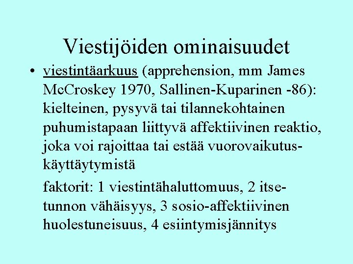 Viestijöiden ominaisuudet • viestintäarkuus (apprehension, mm James Mc. Croskey 1970, Sallinen-Kuparinen -86): kielteinen, pysyvä Viestijöiden ominaisuudet • viestintäarkuus (apprehension, mm James Mc. Croskey 1970, Sallinen-Kuparinen -86): kielteinen, pysyvä