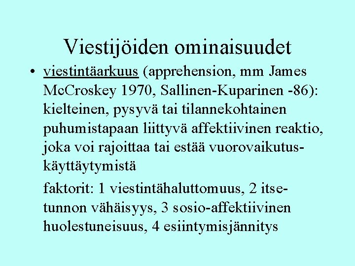 Viestijöiden ominaisuudet • viestintäarkuus (apprehension, mm James Mc. Croskey 1970, Sallinen-Kuparinen -86): kielteinen, pysyvä