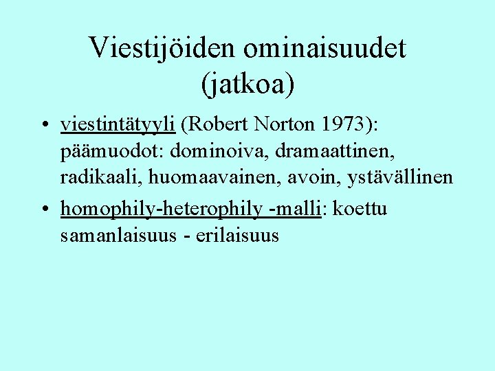 Viestijöiden ominaisuudet (jatkoa) • viestintätyyli (Robert Norton 1973): päämuodot: dominoiva, dramaattinen, radikaali, huomaavainen, avoin, Viestijöiden ominaisuudet (jatkoa) • viestintätyyli (Robert Norton 1973): päämuodot: dominoiva, dramaattinen, radikaali, huomaavainen, avoin,