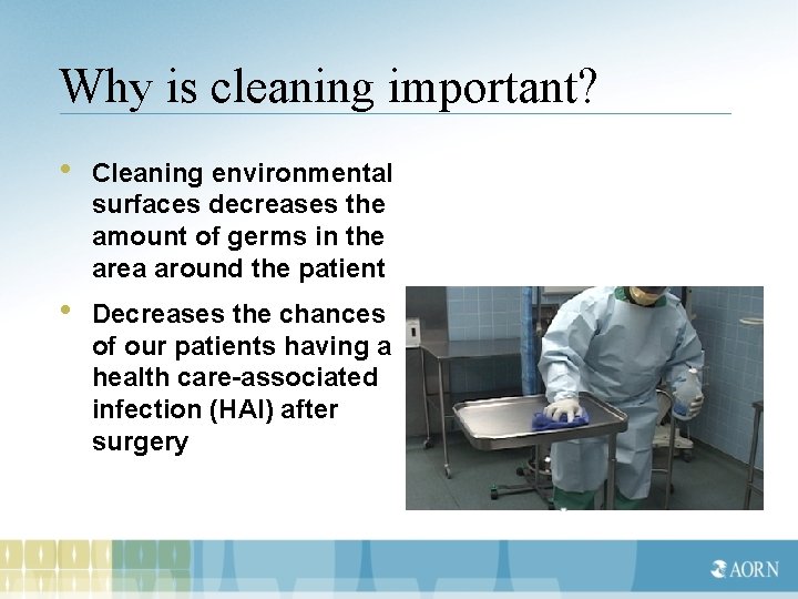 Why is cleaning important? • Cleaning environmental surfaces decreases the amount of germs in