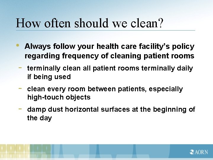 How often should we clean? • Always follow your health care facility’s policy regarding