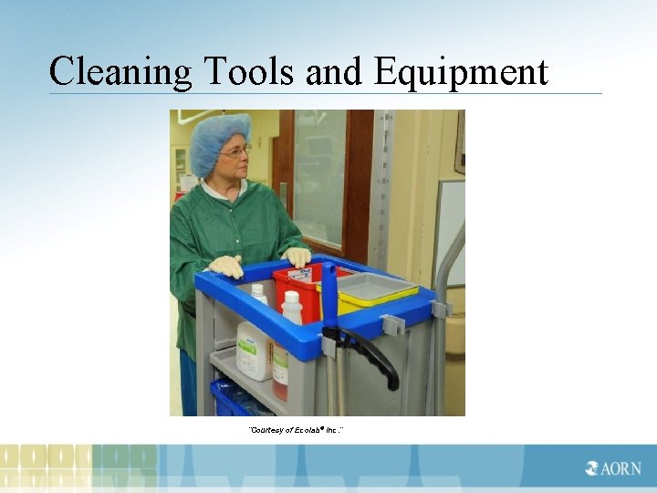 Cleaning Tools and Equipment “Courtesy of Ecolab® Inc. ” 