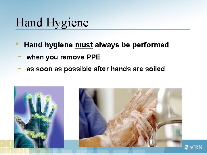 Hand Hygiene • Hand hygiene must always be performed - when you remove PPE