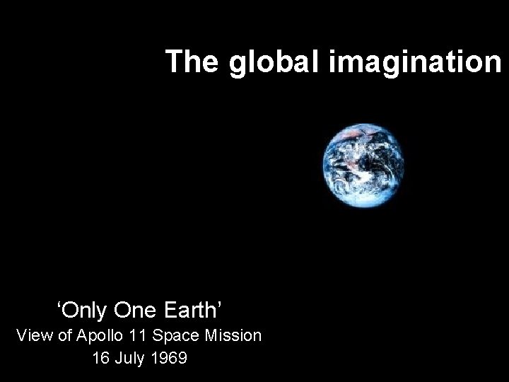 The global imagination ‘Only One Earth’ View of Apollo 11 Space Mission 16 July