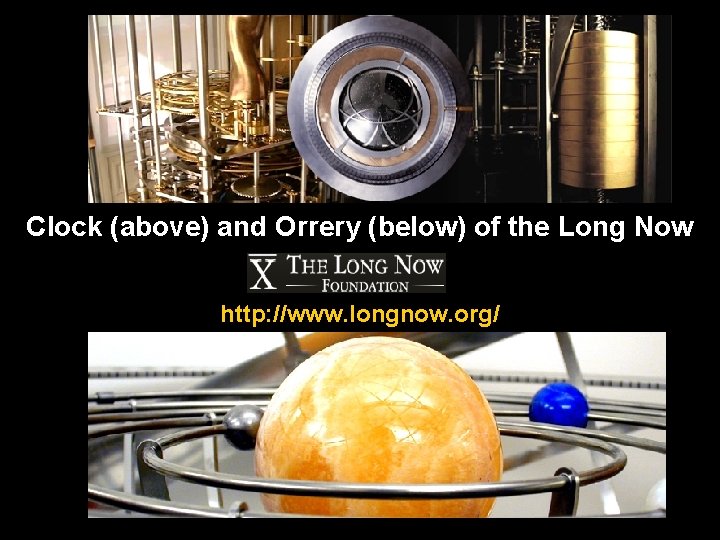 Clock (above) and Orrery (below) of the Long Now http: //www. longnow. org/ 