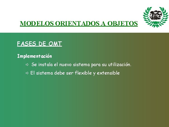 MODELOS ORIENTADOS A OBJETOS FASES DE OMT Implementación ð Se instala el nuevo sistema