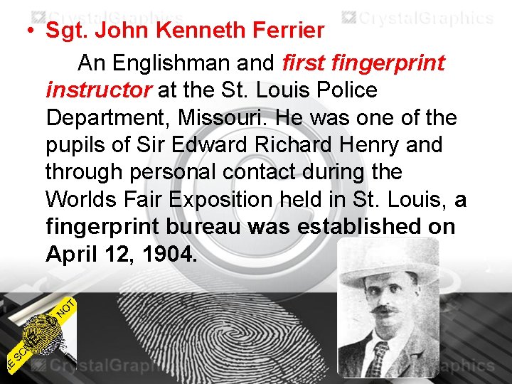  • Sgt. John Kenneth Ferrier An Englishman and first fingerprint instructor at the