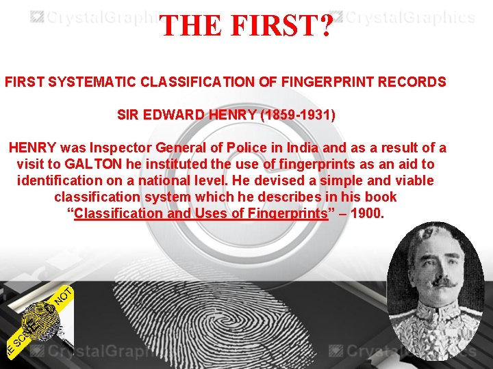 THE FIRST? FIRST SYSTEMATIC CLASSIFICATION OF FINGERPRINT RECORDS SIR EDWARD HENRY (1859 -1931) HENRY