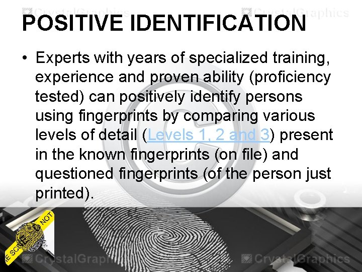 POSITIVE IDENTIFICATION • Experts with years of specialized training, experience and proven ability (proficiency